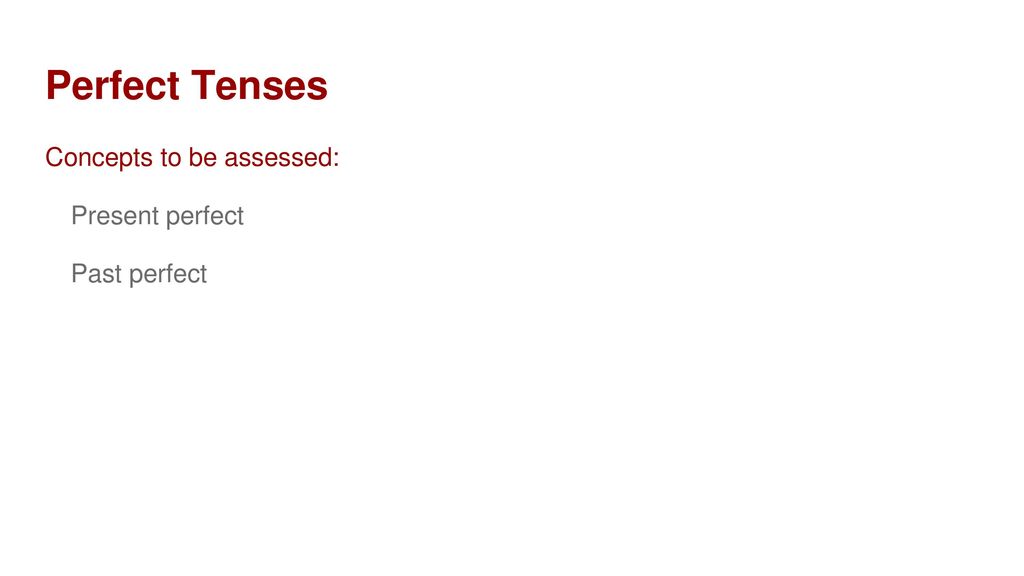 Perfect Tenses Concepts to be assessed: Present perfect Past perfect
