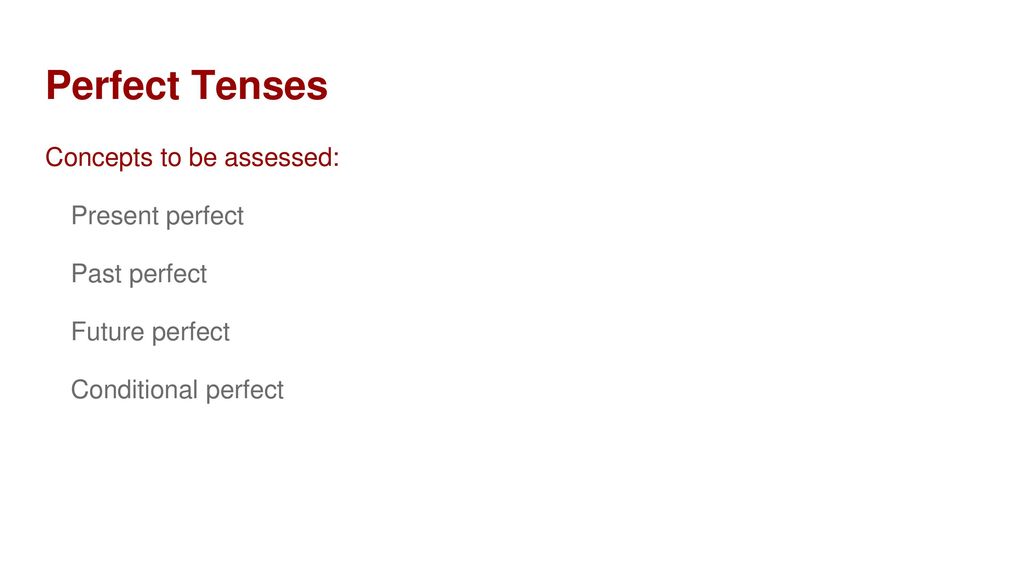 Perfect Tenses Concepts to be assessed: Present perfect Past perfect