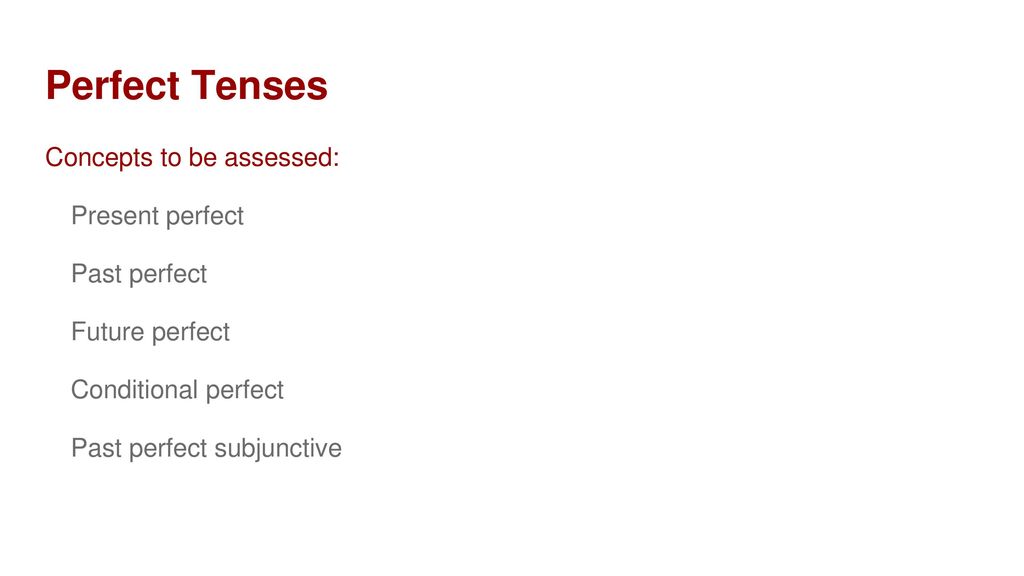 Perfect Tenses Concepts to be assessed: Present perfect Past perfect