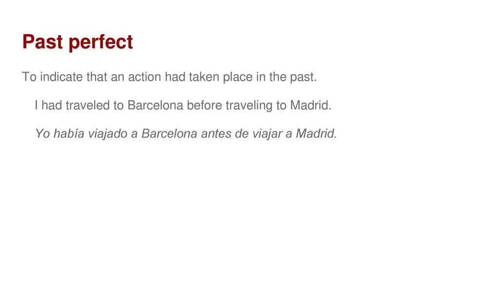 Past perfect To indicate that an action had taken place in the past.