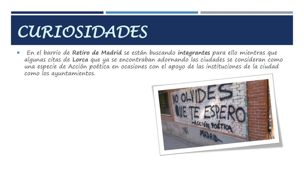 En el barrio de Retiro de Madrid se están buscando integrantes para ello mientras que algunas citas de Lorca que ya se encontraban adornando las ciudades se consideran como una especie de Acción poética en ocasiones con el apoyo de las instituciones de la ciudad como los ayuntamientos.