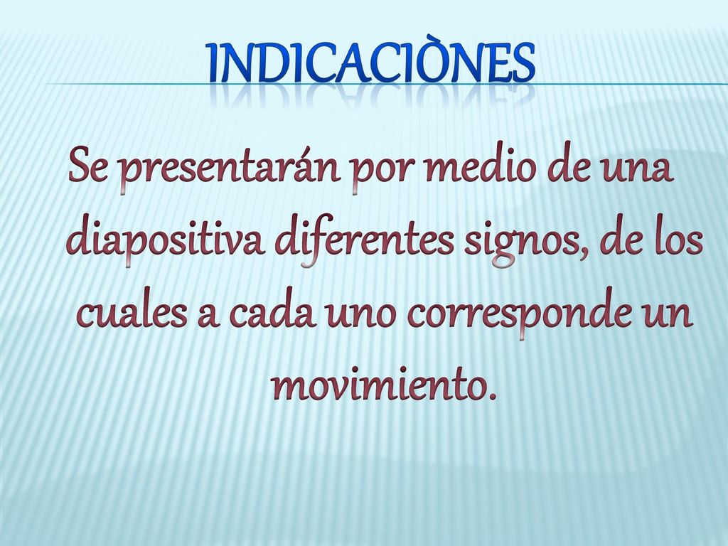 indicaciònes Se presentarán por medio de una diapositiva diferentes signos, de los cuales a cada uno corresponde un movimiento.
