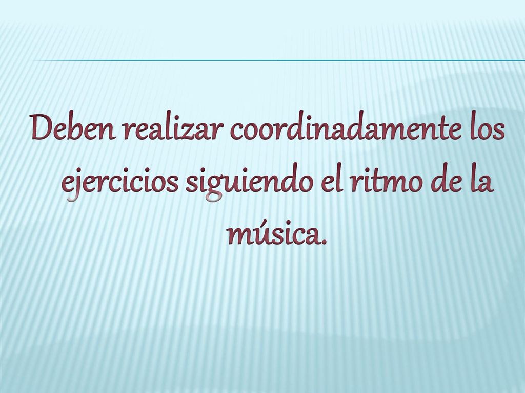 Deben realizar coordinadamente los ejercicios siguiendo el ritmo de la música.
