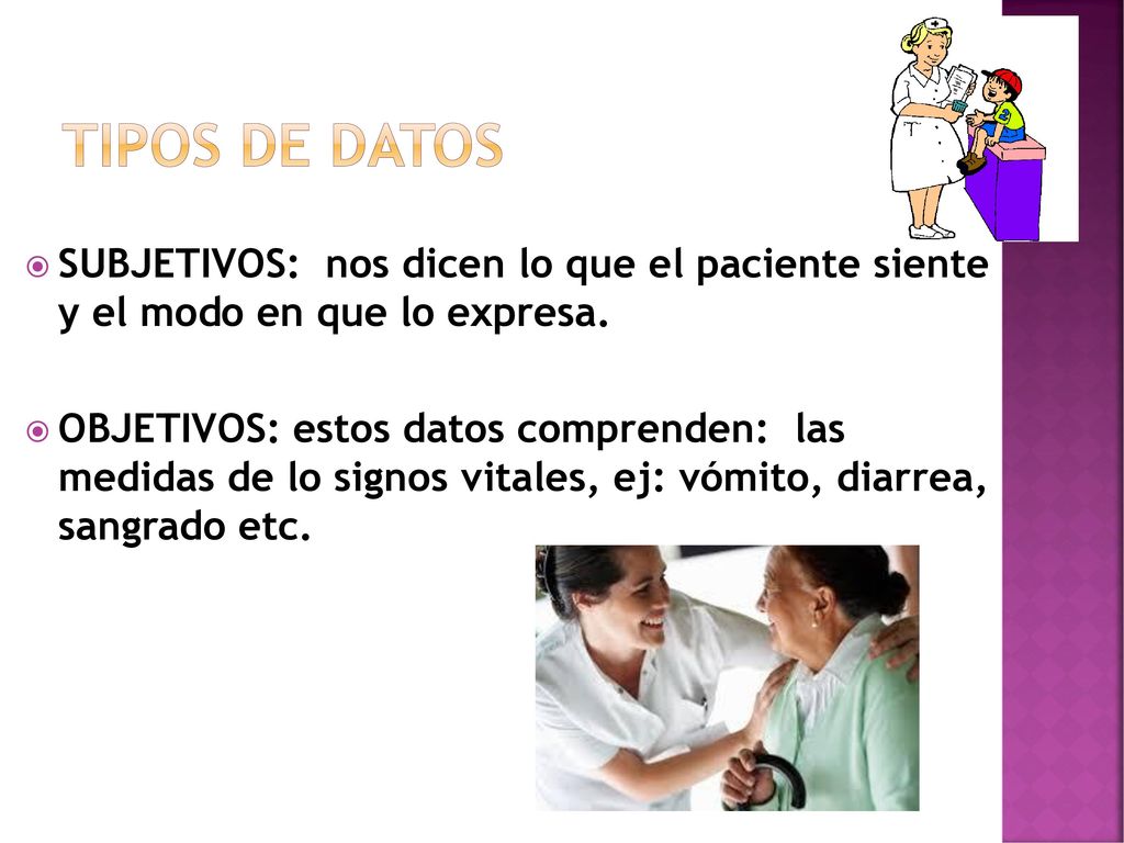 TIPOS DE DATOS SUBJETIVOS: nos dicen lo que el paciente siente y el modo en que lo expresa.