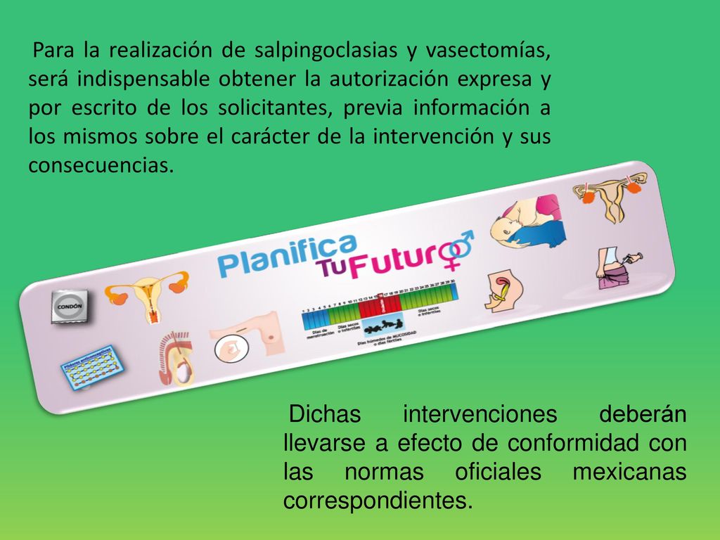 Para la realización de salpingoclasias y vasectomías, será indispensable obtener la autorización expresa y por escrito de los solicitantes, previa información a los mismos sobre el carácter de la intervención y sus consecuencias.