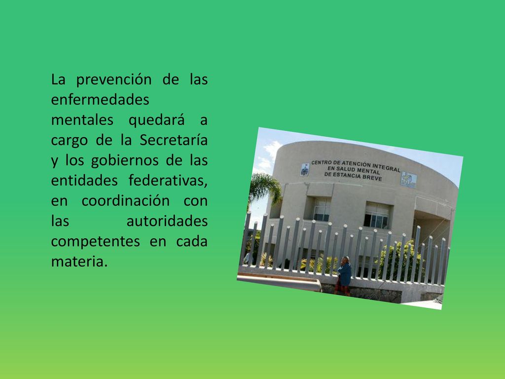 La prevención de las enfermedades mentales quedará a cargo de la Secretaría y los gobiernos de las entidades federativas, en coordinación con las autoridades competentes en cada materia.