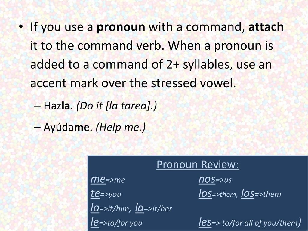 If you use a pronoun with a command, attach it to the command verb