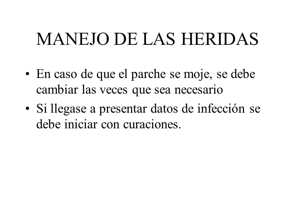 MANEJO DE LAS HERIDAS En caso de que el parche se moje, se debe cambiar las veces que sea necesario.