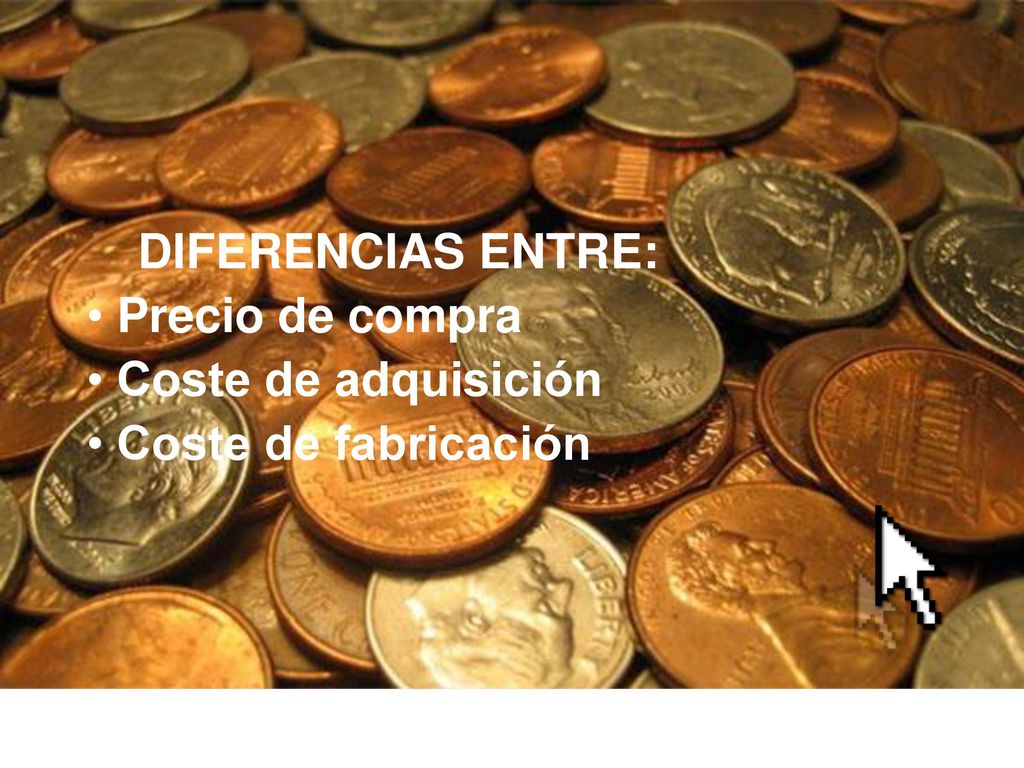 DIFERENCIAS ENTRE: Precio de compra Coste de adquisición Coste de fabricación