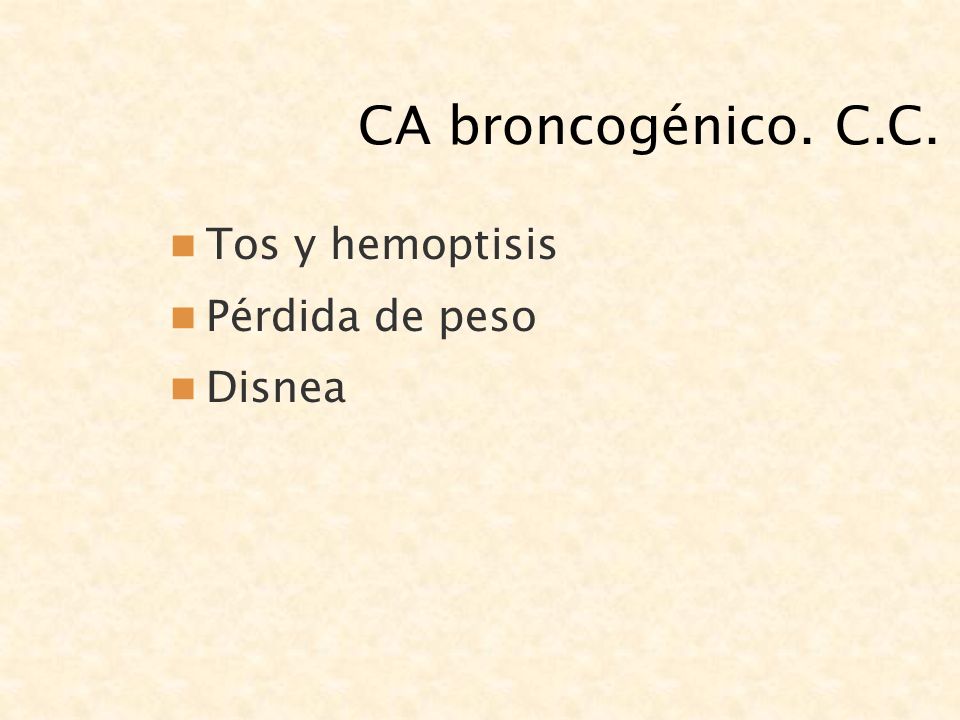 CA broncogénico. C.C. Tos y hemoptisis Pérdida de peso Disnea
