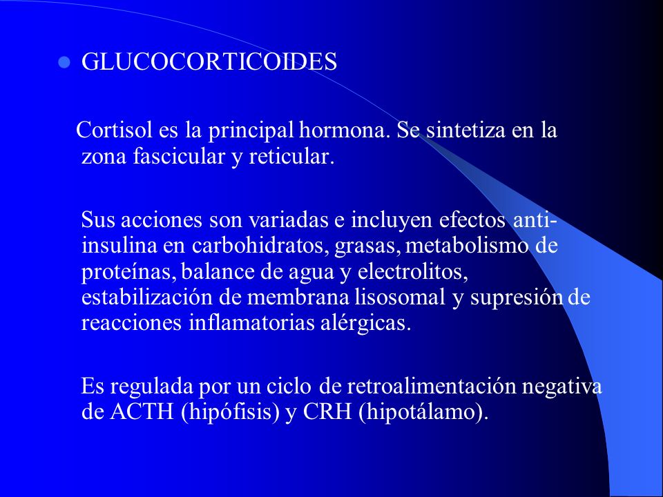 GLUCOCORTICOIDES Cortisol es la principal hormona. Se sintetiza en la zona fascicular y reticular.