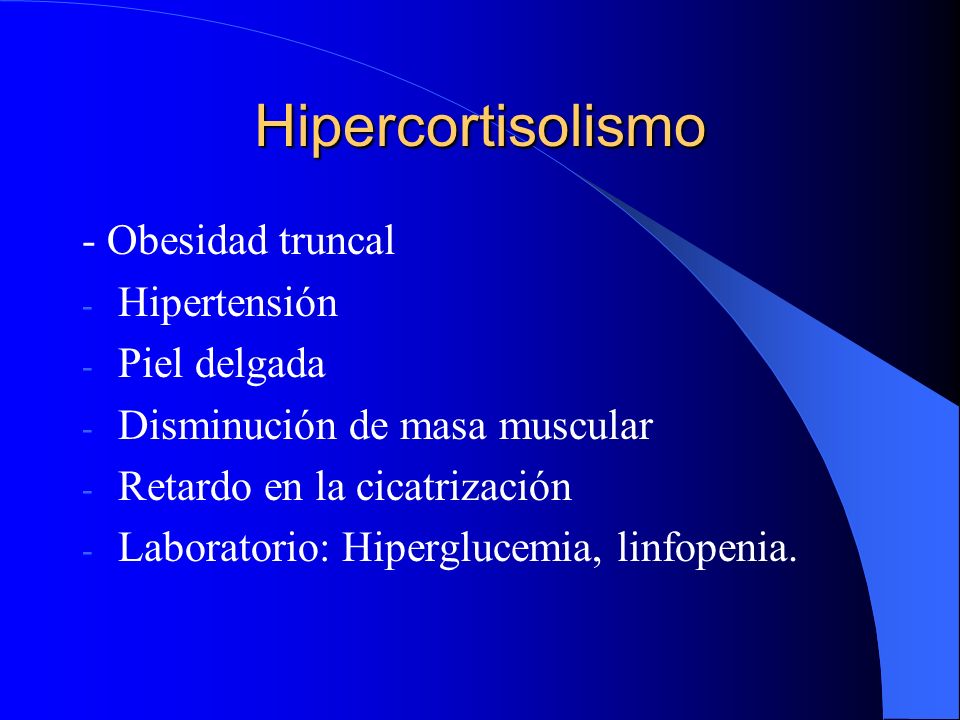 Hipercortisolismo - Obesidad truncal Hipertensión Piel delgada