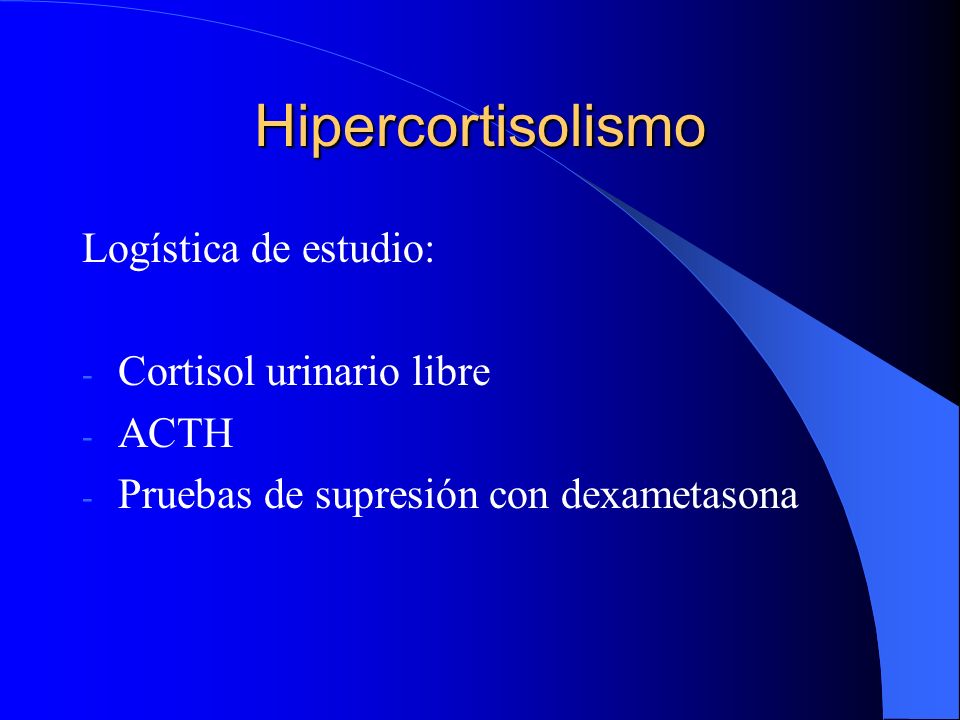 Hipercortisolismo Logística de estudio: Cortisol urinario libre ACTH