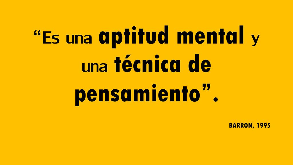 Es una aptitud mental y una técnica de pensamiento .