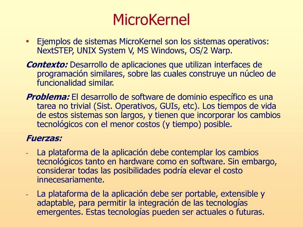 MicroKernel Ejemplos de sistemas MicroKernel son los sistemas operativos: NextSTEP, UNIX System V, MS Windows, OS/2 Warp.