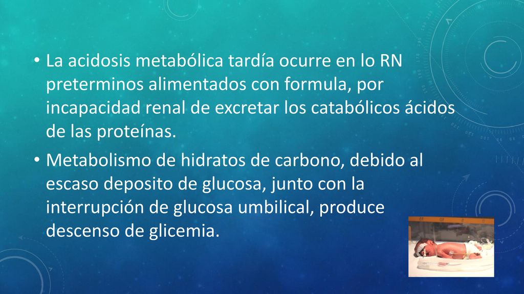 La acidosis metabólica tardía ocurre en lo RN preterminos alimentados con formula, por incapacidad renal de excretar los catabólicos ácidos de las proteínas.