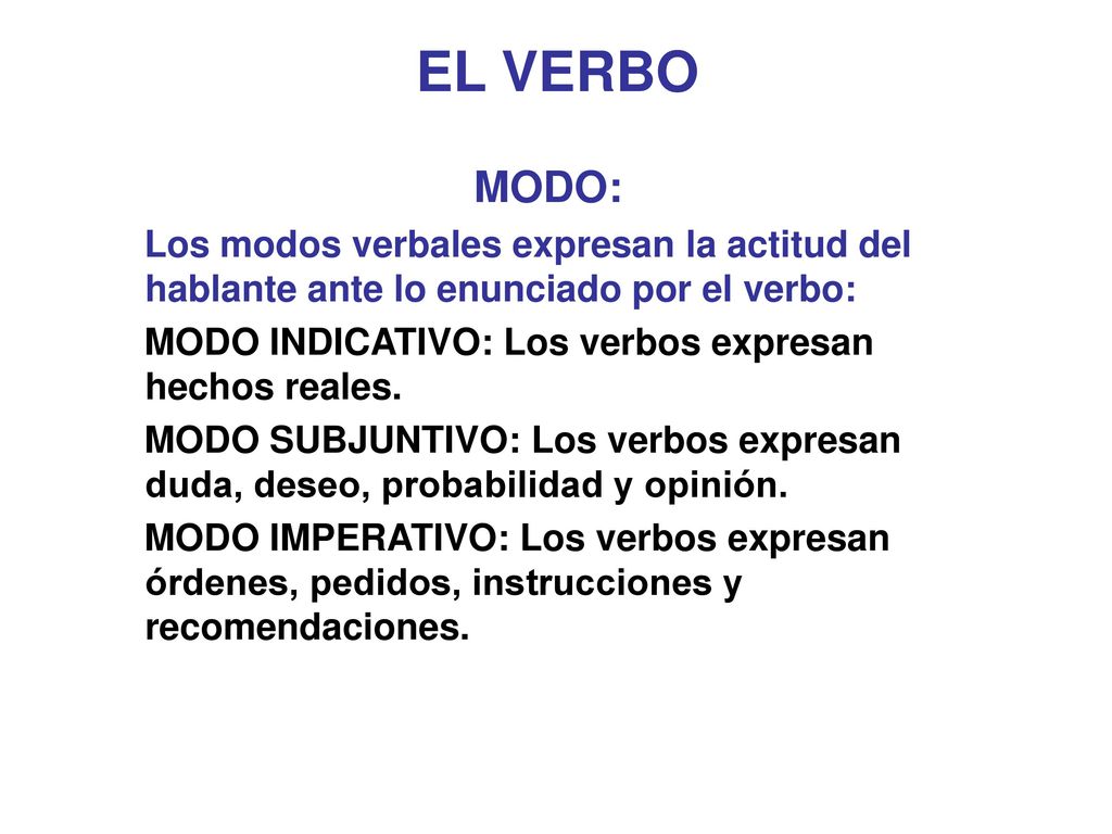 EL VERBO MODO: Los modos verbales expresan la actitud del hablante ante lo enunciado por el verbo: