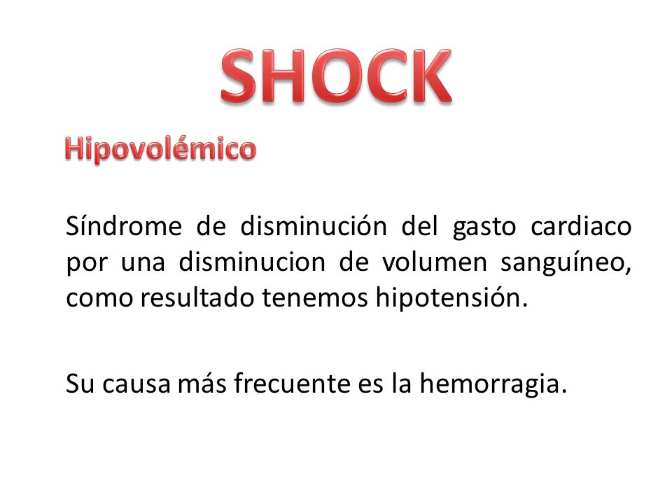 SHOCK Síndrome de disminución del gasto cardiaco por una disminucion de volumen sanguíneo, como resultado tenemos hipotensión.