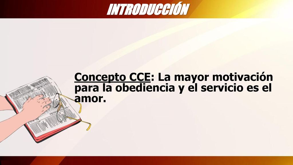 INTRODUCCIÓN Concepto CCE: La mayor motivación para la obediencia y el servicio es el amor.