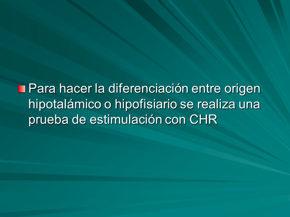 Para hacer la diferenciación entre origen hipotalámico o hipofisiario se realiza una prueba de estimulación con CHR
