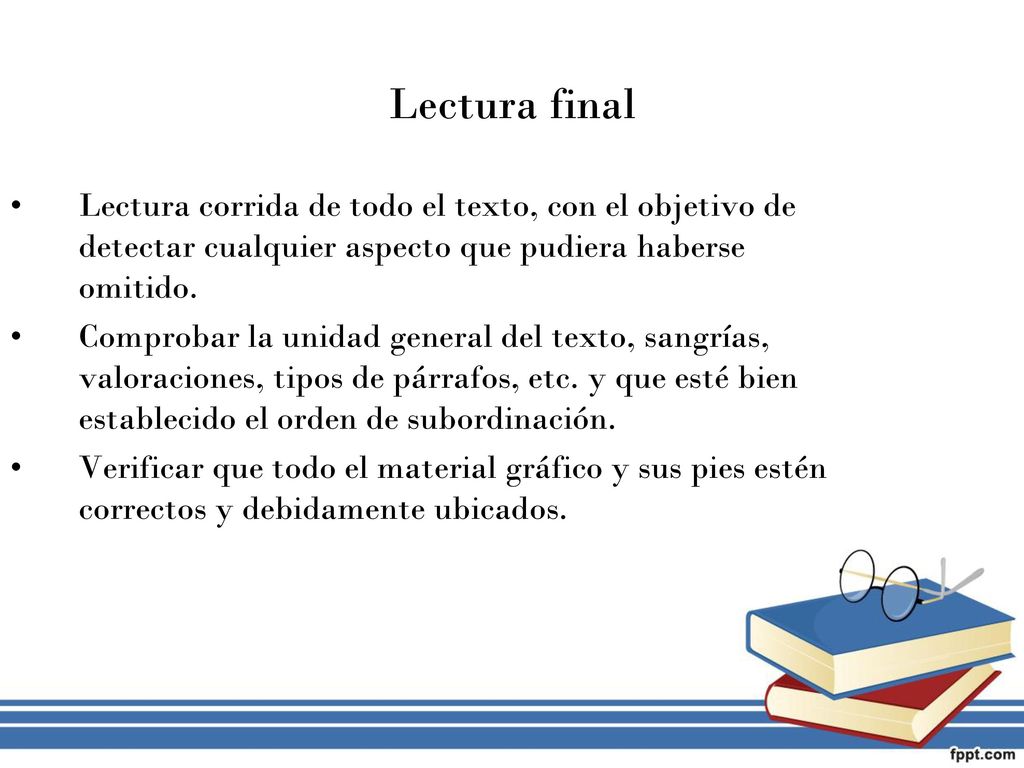 Lectura final Lectura corrida de todo el texto, con el objetivo de detectar cualquier aspecto que pudiera haberse omitido.