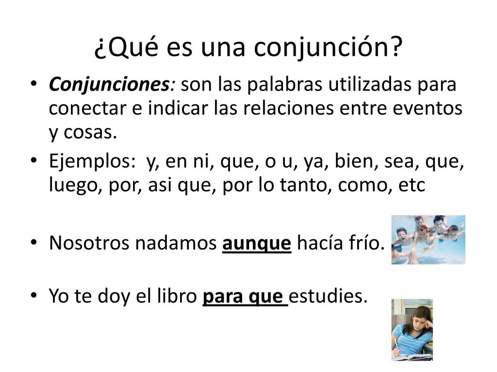 ¿Qué es una conjunción Conjunciones: son las palabras utilizadas para conectar e indicar las relaciones entre eventos y cosas.