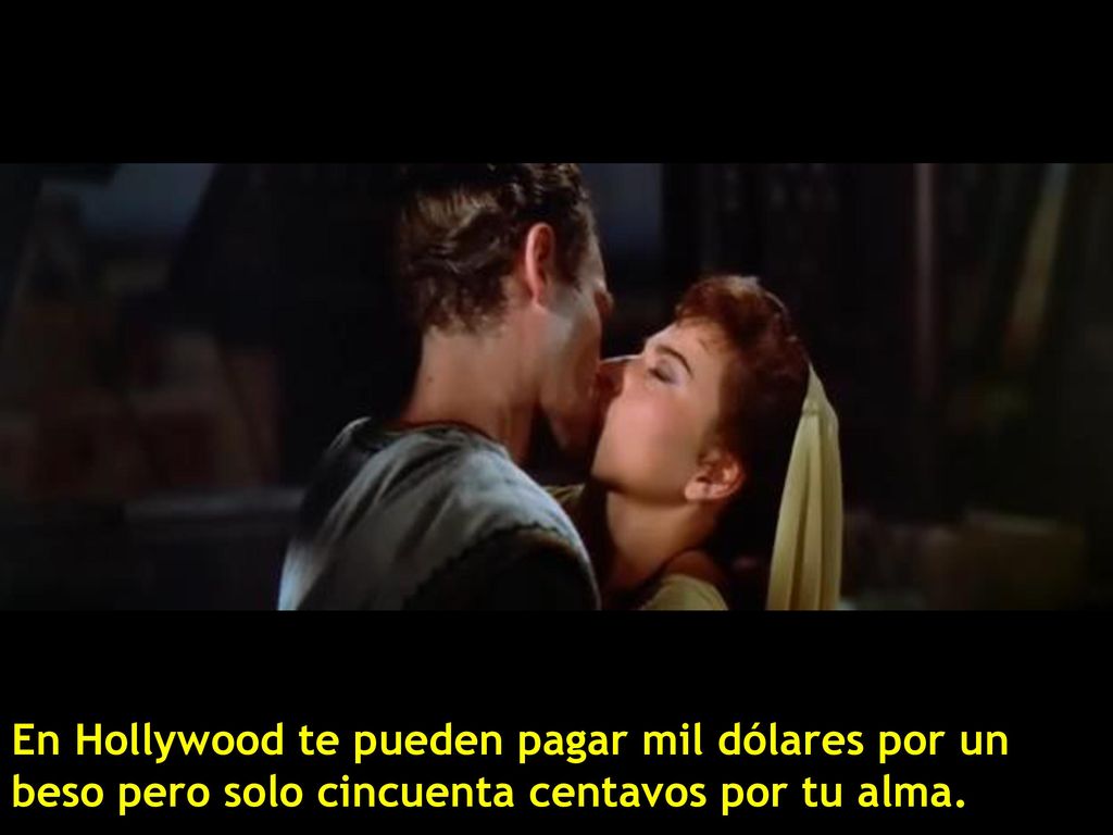 En Hollywood te pueden pagar mil dólares por un beso pero solo cincuenta centavos por tu alma.