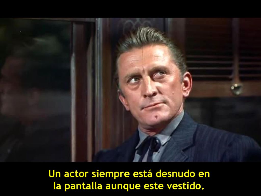 Un actor siempre está desnudo en la pantalla aunque este vestido.