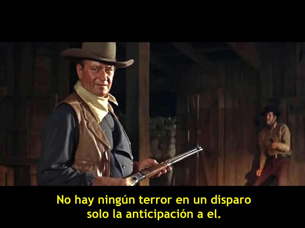 No hay ningún terror en un disparo solo la anticipación a el.