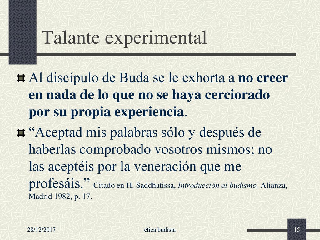 Talante experimental Al discípulo de Buda se le exhorta a no creer en nada de lo que no se haya cerciorado por su propia experiencia.