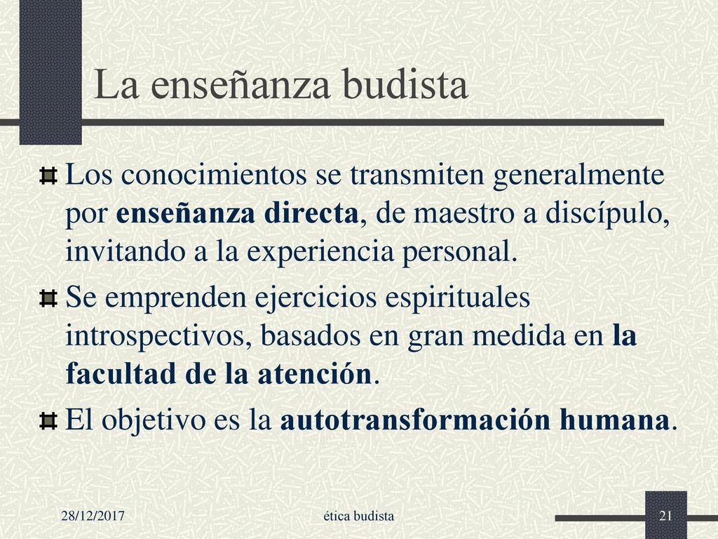 La enseñanza budista Los conocimientos se transmiten generalmente por enseñanza directa, de maestro a discípulo, invitando a la experiencia personal.