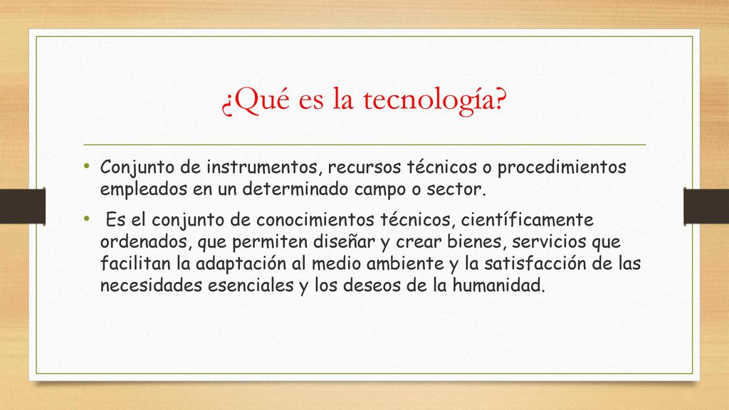 ¿Qué es la tecnología Conjunto de instrumentos, recursos técnicos o procedimientos empleados en un determinado campo o sector.