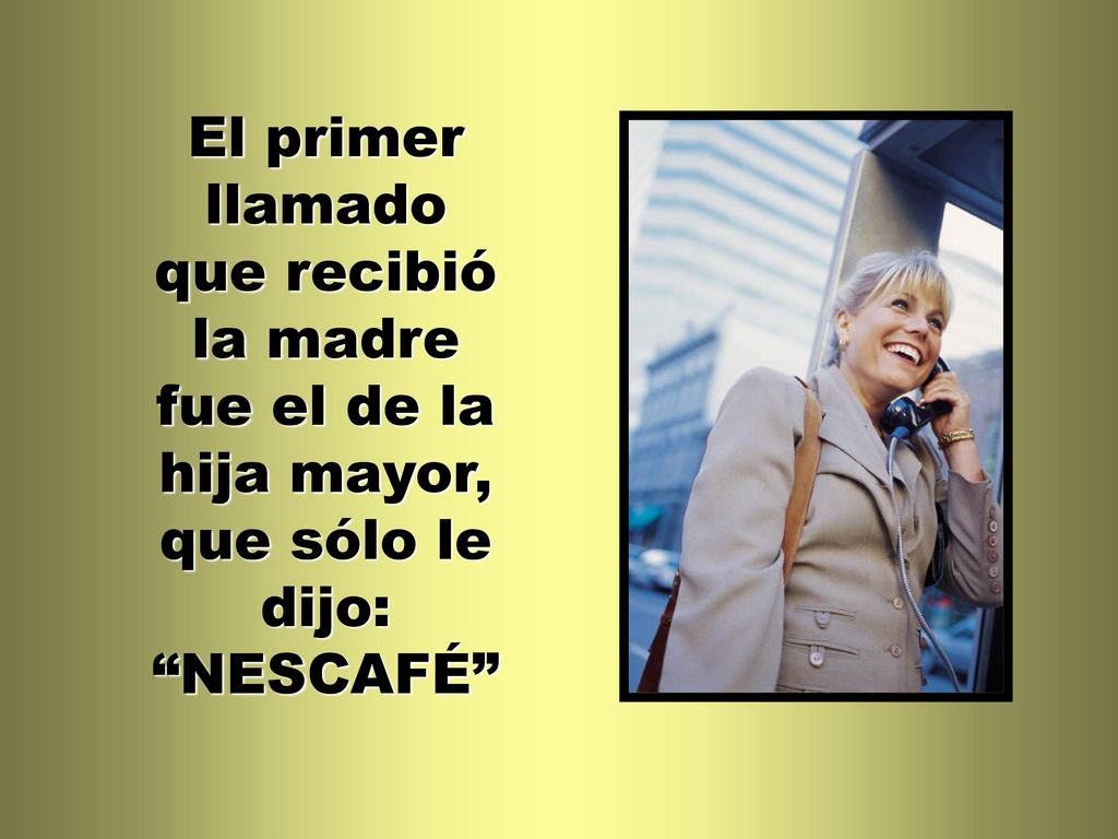 El primer llamado que recibió la madre fue el de la hija mayor, que sólo le dijo: NESCAFÉ