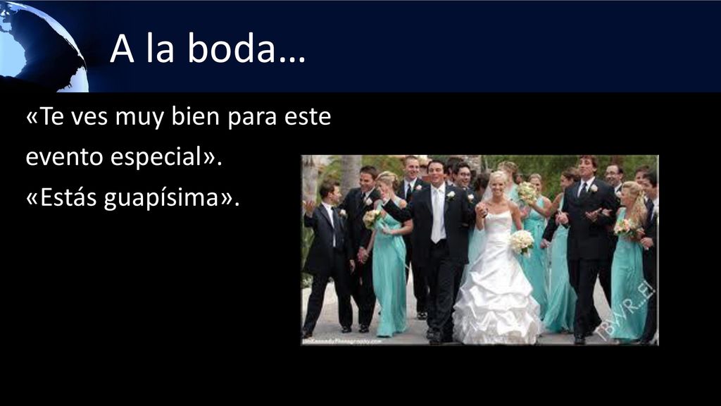 A la boda… «Te ves muy bien para este evento especial». «Estás guapísima».