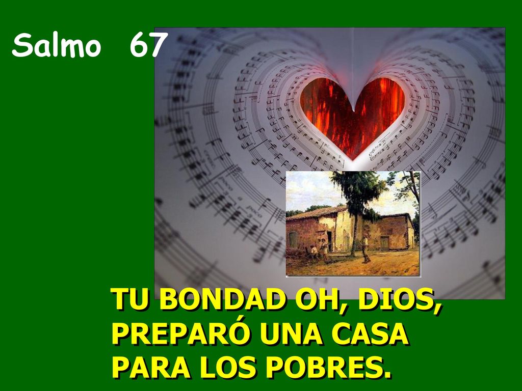 Salmo 67 TU BONDAD OH, DIOS, PREPARÓ UNA CASA PARA LOS POBRES.