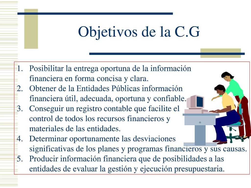 Objetivos de la C.G Posibilitar la entrega oportuna de la información