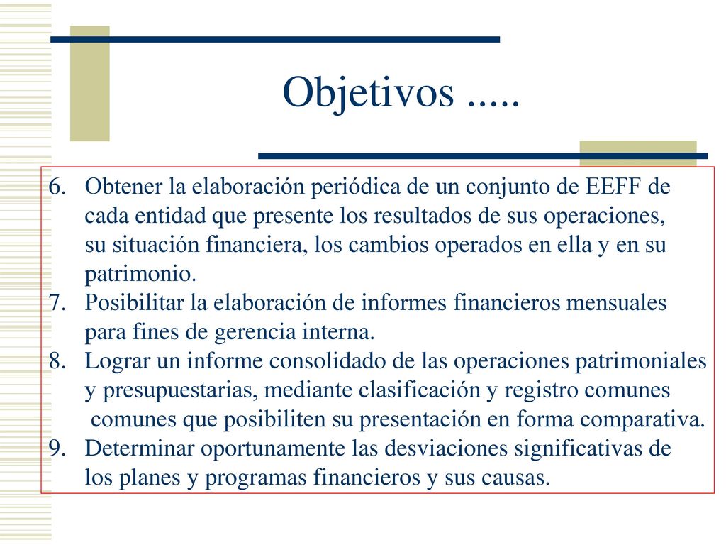 Objetivos Obtener la elaboración periódica de un conjunto de EEFF de. cada entidad que presente los resultados de sus operaciones,