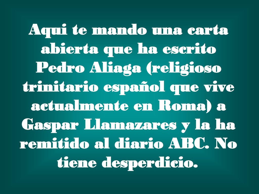 Aqui te mando una carta abierta que ha escrito Pedro Aliaga (religioso trinitario español que vive actualmente en Roma) a Gaspar Llamazares y la ha remitido al diario ABC.