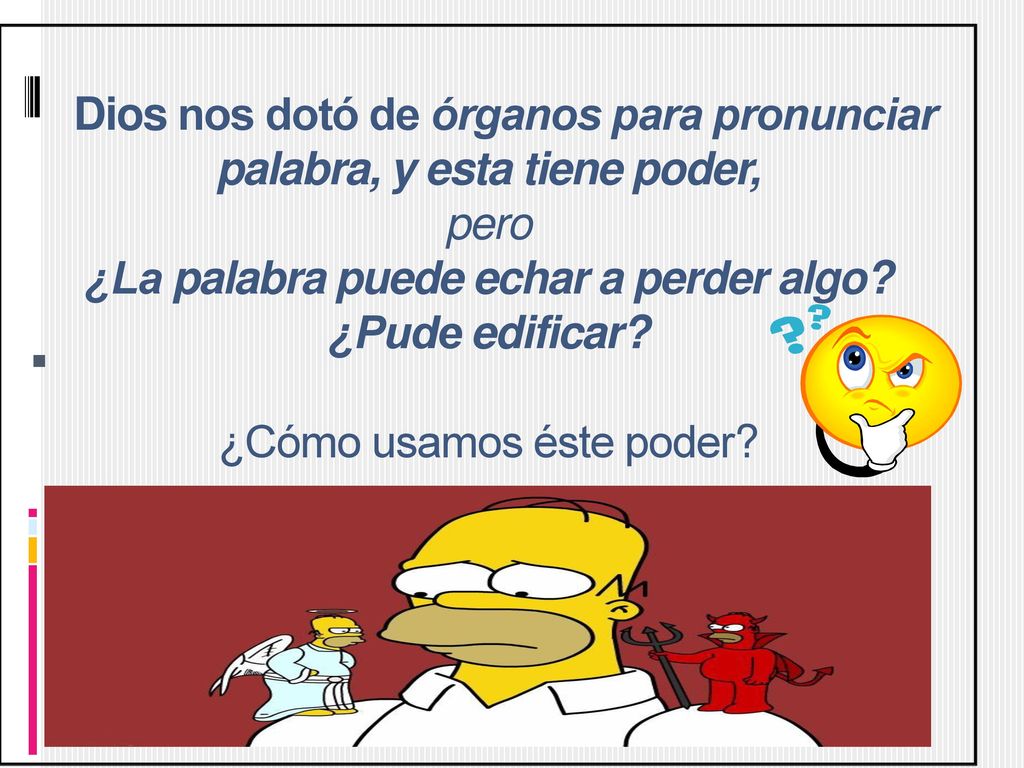 Dios nos dotó de órganos para pronunciar palabra, y esta tiene poder, pero ¿La palabra puede echar a perder algo.