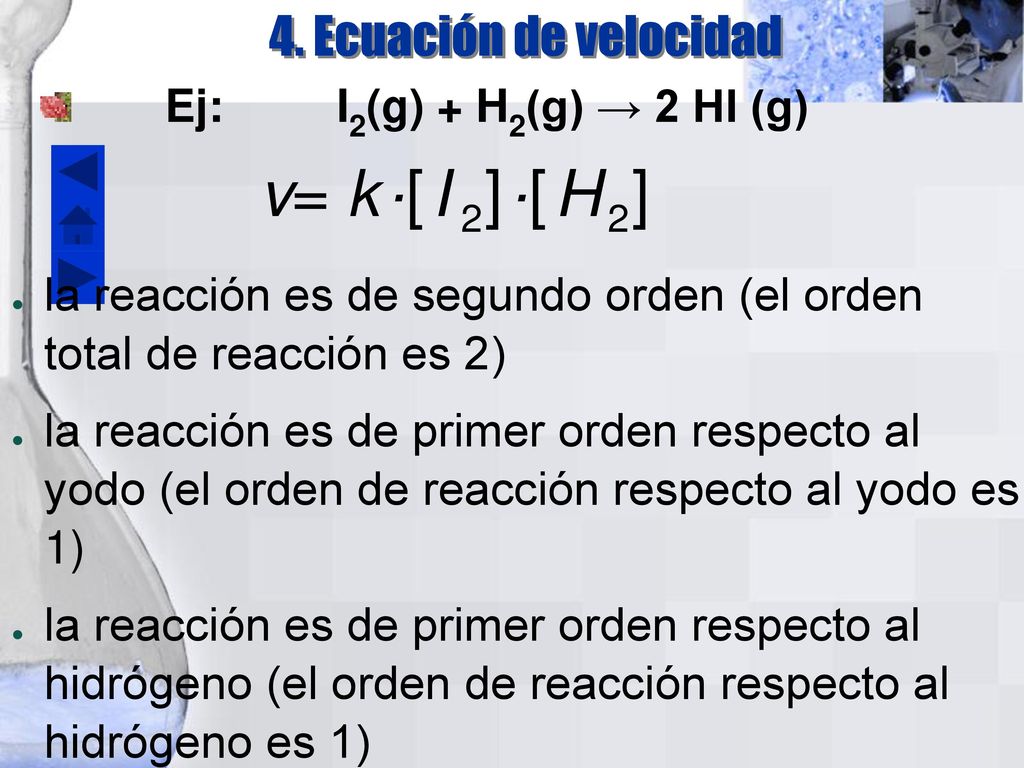 4. Ecuación de velocidad Ej: I2(g) + H2(g) → 2 HI (g) la reacción es de segundo orden (el orden total de reacción es 2)