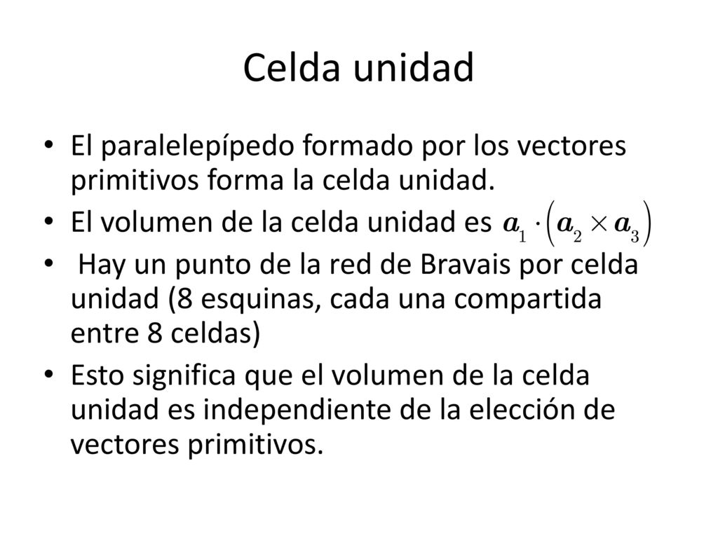 Celda unidad El paralelepípedo formado por los vectores primitivos forma la celda unidad. El volumen de la celda unidad es.