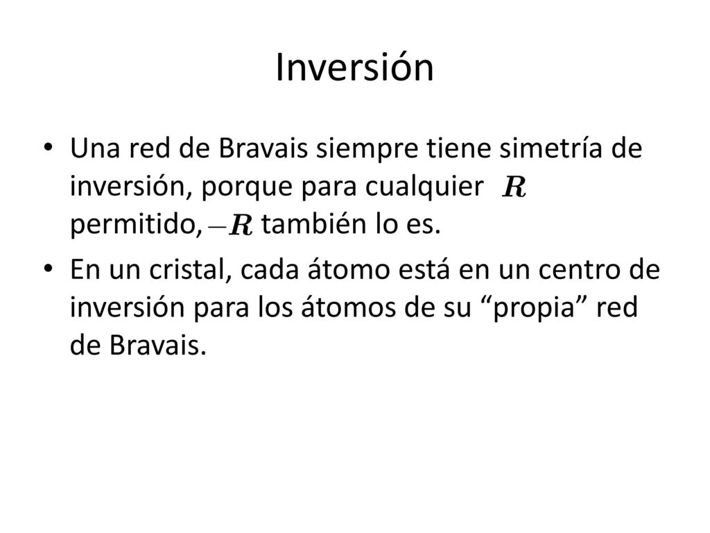 Inversión Una red de Bravais siempre tiene simetría de inversión, porque para cualquier permitido, también lo es.