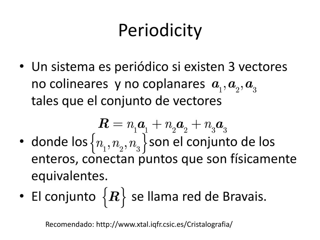 Periodicity Un sistema es periódico si existen 3 vectores no colineares y no coplanares tales que el conjunto de vectores.