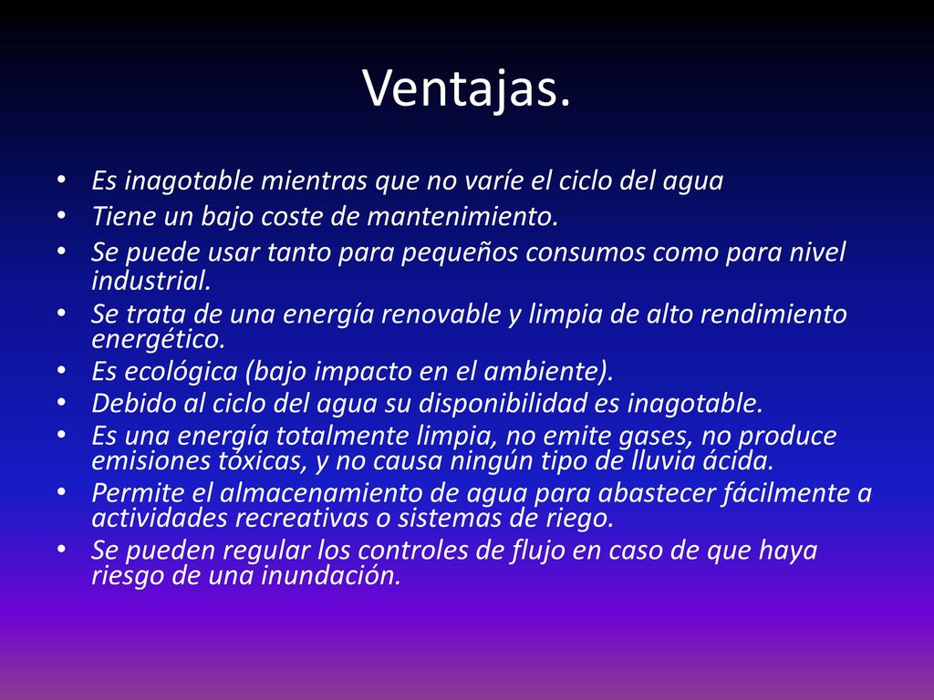 Ventajas. Es inagotable mientras que no varíe el ciclo del agua