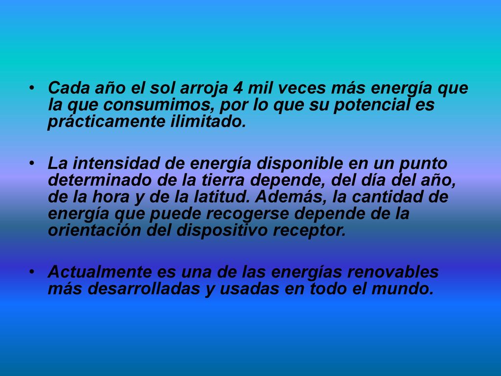 Cada año el sol arroja 4 mil veces más energía que la que consumimos, por lo que su potencial es prácticamente ilimitado.