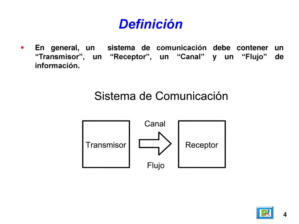 Definición En general, un sistema de comunicación debe contener un Transmisor , un Receptor , un Canal y un Flujo de información.