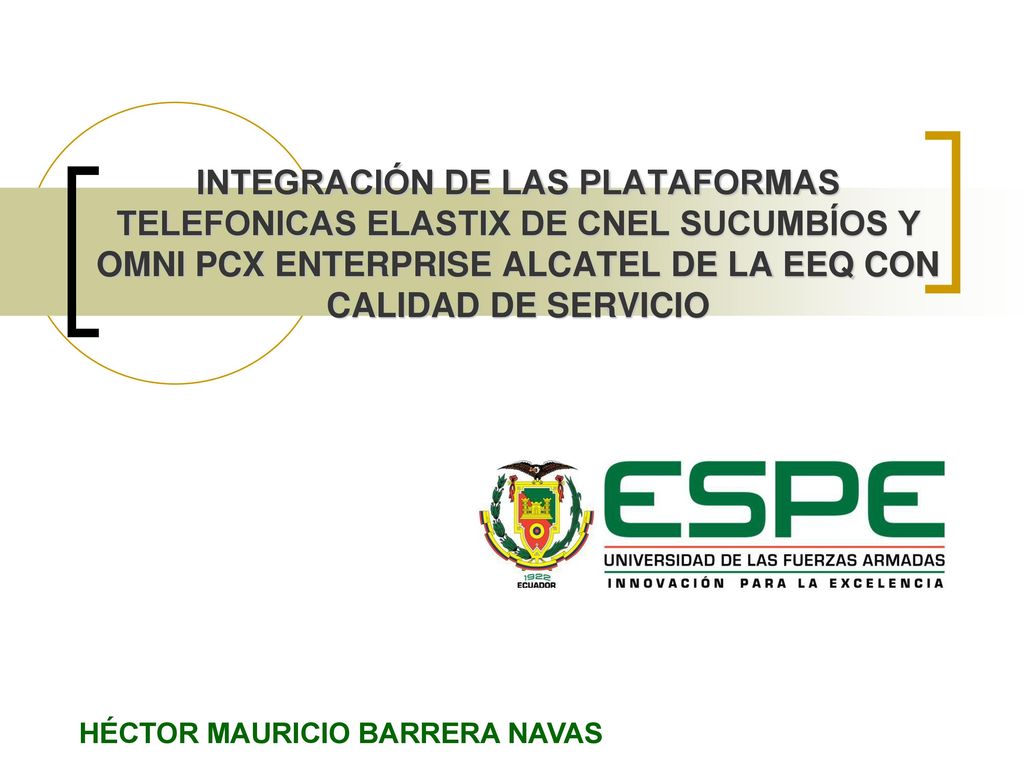 INTEGRACIÓN DE LAS PLATAFORMAS TELEFONICAS ELASTIX DE CNEL SUCUMBÍOS Y OMNI PCX ENTERPRISE ALCATEL DE LA EEQ CON CALIDAD DE SERVICIO