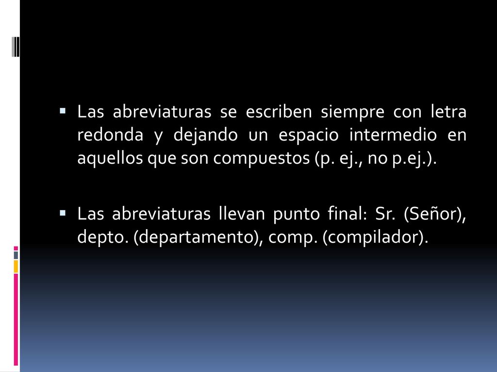 Las abreviaturas se escriben siempre con letra redonda y dejando un espacio intermedio en aquellos que son compuestos (p. ej., no p.ej.).