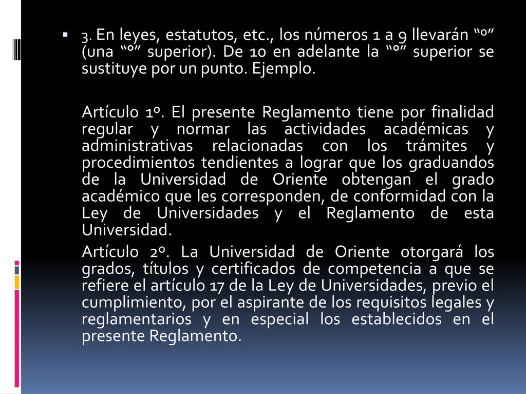 3. En leyes, estatutos, etc., los números 1 a 9 llevarán º (una ° superior). De 10 en adelante la ° superior se sustituye por un punto. Ejemplo.