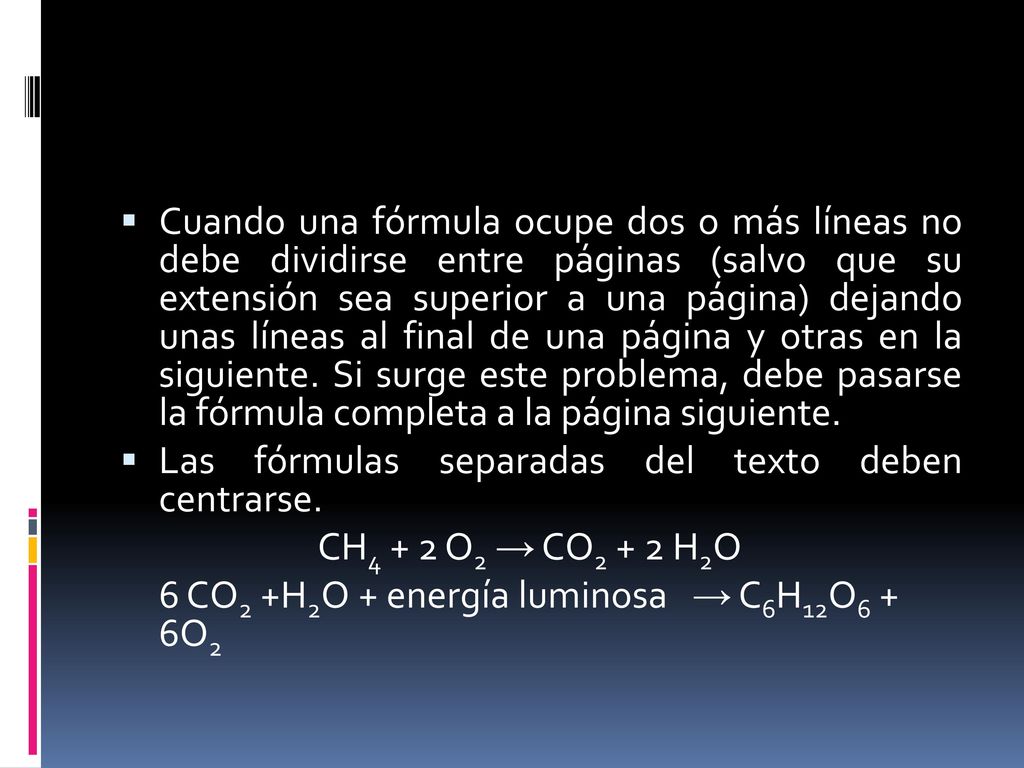 Cuando una fórmula ocupe dos o más líneas no debe dividirse entre páginas (salvo que su extensión sea superior a una página) dejando unas líneas al final de una página y otras en la siguiente. Si surge este problema, debe pasarse la fórmula completa a la página siguiente.
